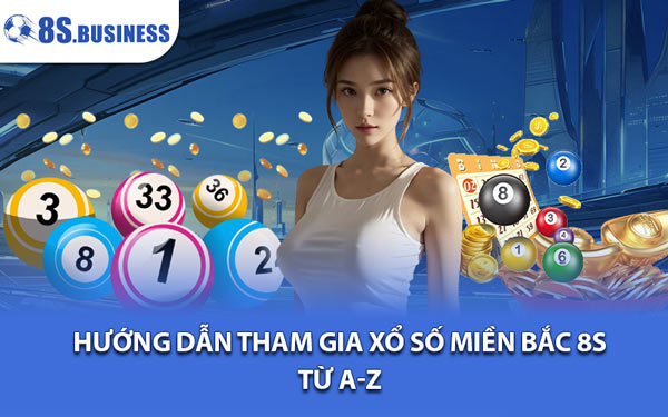 Hướng Dẫn Tham Gia Xổ Số Miền Bắc 8S Từ A-Z