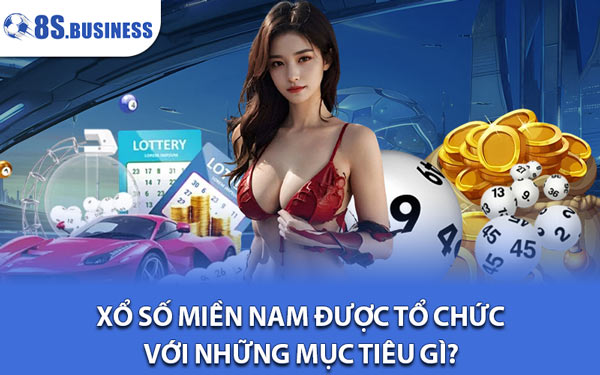 Xổ Số Miền Nam Được Tổ Chức Với Những Mục Tiêu Gì?